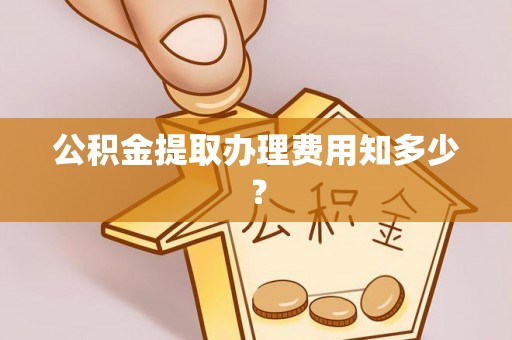 定结公积金提取办理费用知多少？
