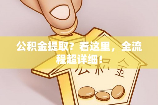 定结公积金提取？看这里，全流程超详细！
