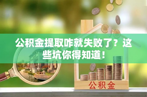 定结公积金提取咋就失败了？这些坑你得知道！