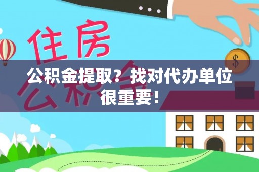 定结公积金提取？找对代办单位很重要！