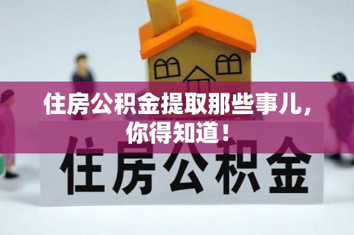 定结住房公积金提取那些事儿，你得知道！