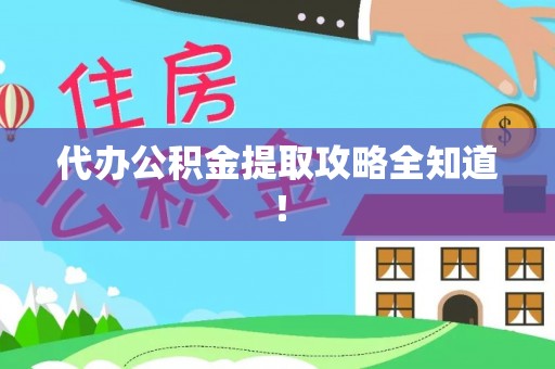 定结代办公积金提取攻略全知道！
