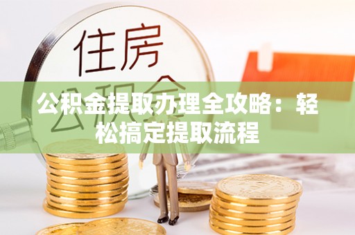 定结公积金提取办理全攻略：轻松搞定提取流程