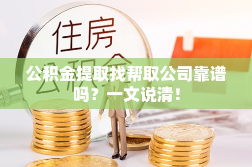 定结公积金提取找帮取公司靠谱吗？一文说清！