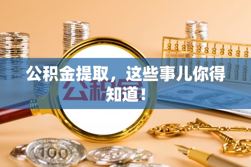 定结公积金提取，这些事儿你得知道！