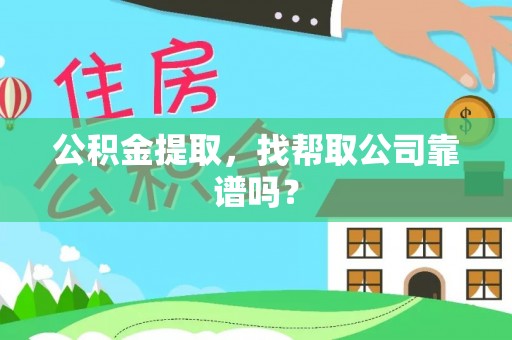 定结公积金提取，找帮取公司靠谱吗？