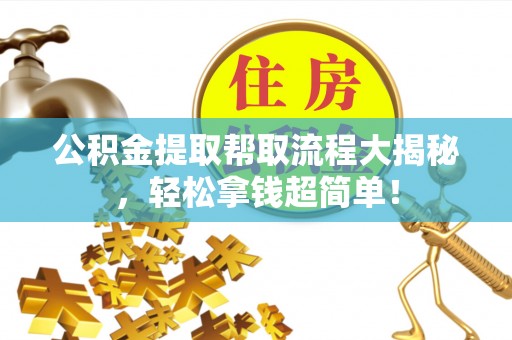 定结公积金提取帮取流程大揭秘，轻松拿钱超简单！
