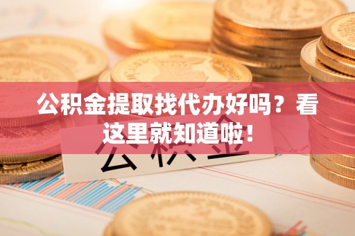定结公积金提取找代办好吗？看这里就知道啦！