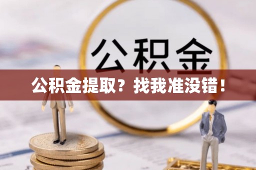 定结公积金提取？找我准没错！